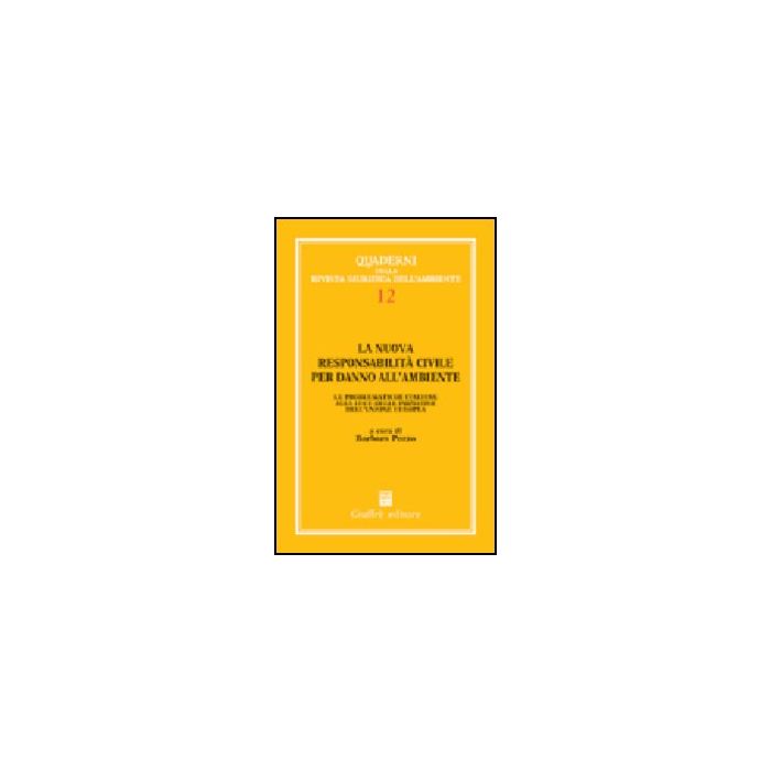 La Nuova Responsabilita' Civile Per Danno All'ambiente. Le Problematiche Italiane Alla Luce Delle Iniziative Dell'unione Europea - Pozzo Barbara - Giuffre' - 9788814095382 La Nuova Responsabilita' Civile Per Danno All'ambiente. Le Problematiche Italiane Alla Luce Delle Iniziative Dell'unione Europea - Pozzo Barbara - Giuffre' - 9788814095382