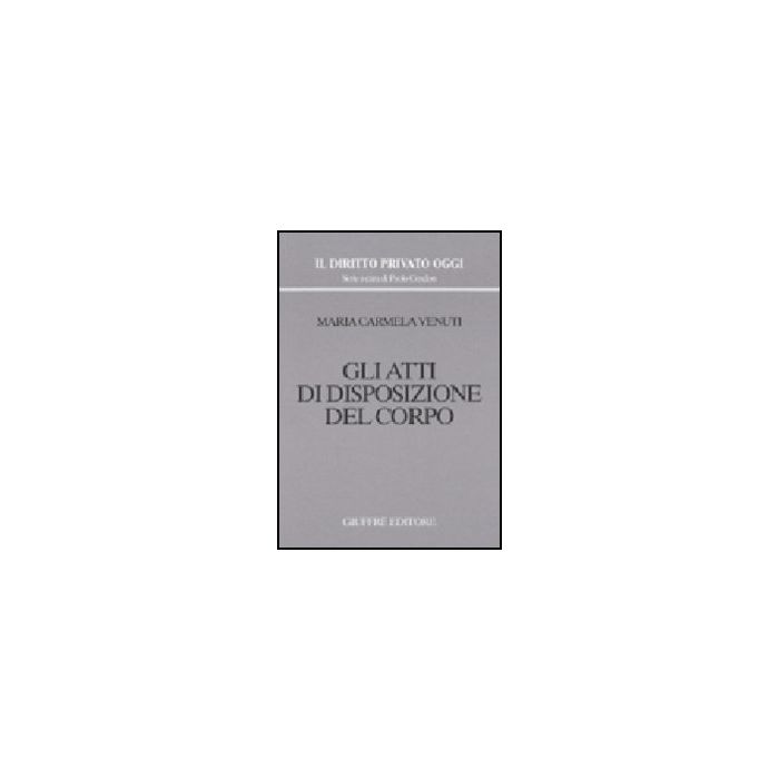 Gli Atti Di Disposizione Del Corpo - Venuti M. Carmela - Giuffre' - 9788814095474 Gli Atti Di Disposizione Del Corpo - Venuti M. Carmela - Giuffre' - 9788814095474