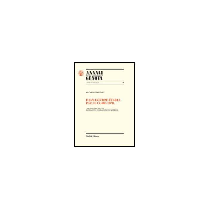 Dans L'ordre Etabli Par Le Code Civil. La Scienza Del Diritto Al Tramonto  Dell'illuminismo Giuridico - Ferrante Riccardo - Giuffre' - 9788814095603