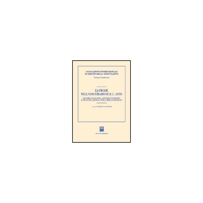 Frode Nell'assicurazione Rc Auto. Riforme Legislative, Esperienze Europee E  Politiche Aziendali Per Il Mercato Italiano. Atti Del Convegno (milano, 2001) - Sacerdoti G.  - Giuffre' - 9788814095672