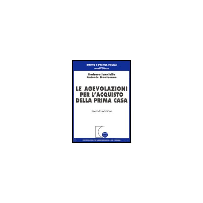 Le Agevolazioni Per L'acquisto Della Prima Casa  - Ianniello Barbara; Montesano Antonio - Giuffre' - 9788814095856