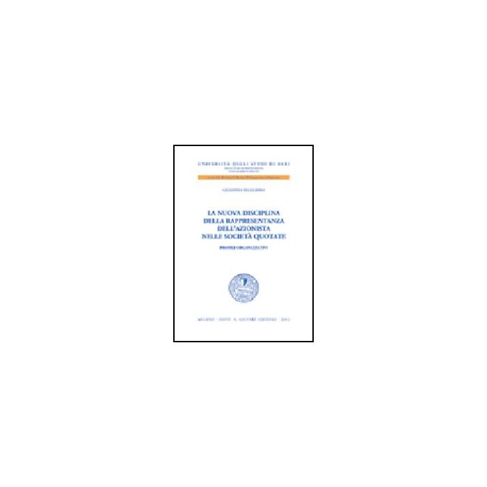La Nuova Disciplina Della Rappresentanza Dell'azionista Nelle Societa' Quotate.  Profili Organizzativi  - Pellegrino Giuseppina - Giuffre' - 9788814096587