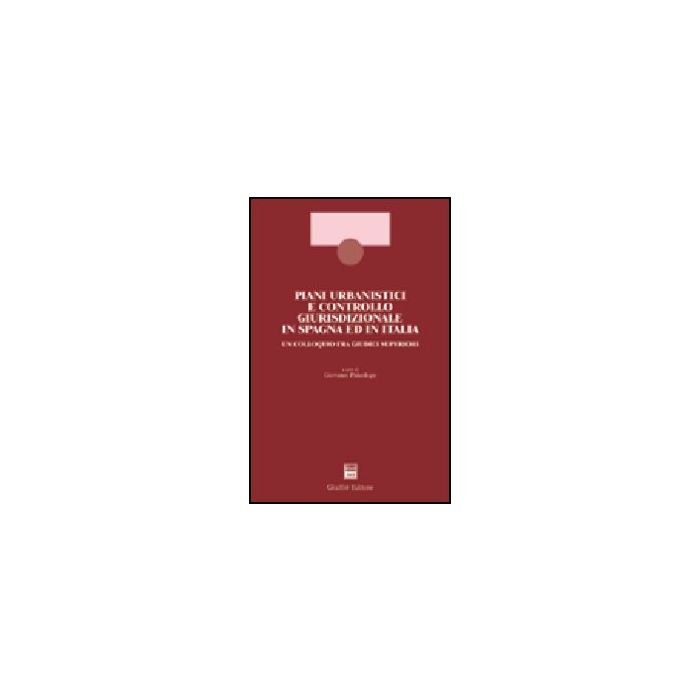 Piani Urbanistici E Controllo Giurisdizionale In Spagna Ed In Italia. Un  Colloquio Fra Giudici Superiori - Paleologo G.  - Giuffre' - 9788814097027