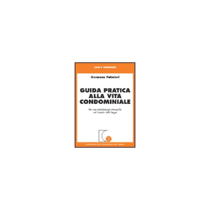 Guida Pratica Alla Vita Condominiale. Per Una Coabitazione Tranquilla Nel  Rispetto Della Legge - Palmieri Germano - Giuffre' - 9788814097508