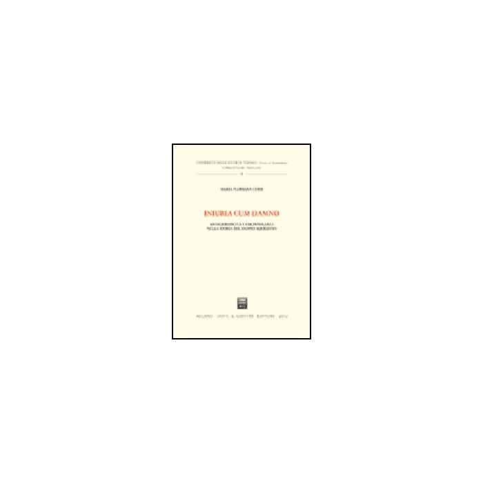 Iniuria Cum Damno. Antigiuridicita' E Colpevolezza Nella Storia Del Danno  Aquilano - Cursi M. Floriana - Giuffre' - 9788814097621