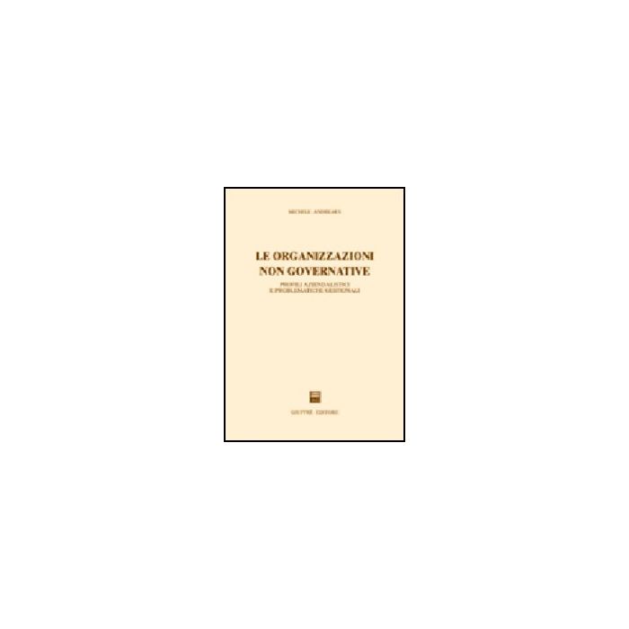 Organizzazioni Non Governative. Profili Aziendalistici E Problematiche  Gestionali - Andreaus Michele - Giuffre' - 9788814098802