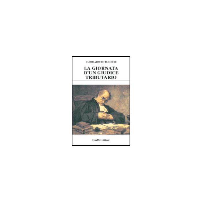 La Giornata D'un Giudice Tributario - Tedeschi Guido A. - Giuffre' - 9788814099021 La Giornata D'un Giudice Tributario - Tedeschi Guido A. - Giuffre' - 9788814099021