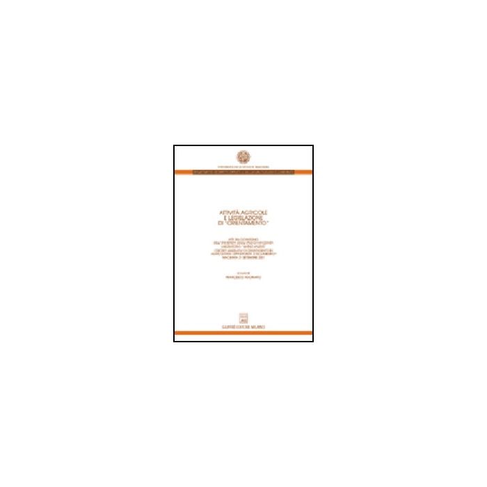 Attivita' Agricole E Legislazione Di «orientamento». Atti Del Convegno (macerata 21 Settembre 2001). I Decreti Legislativi Di Orientamento In Agricoltura... - Adornato F.  - Giuffre' - 9788814099878