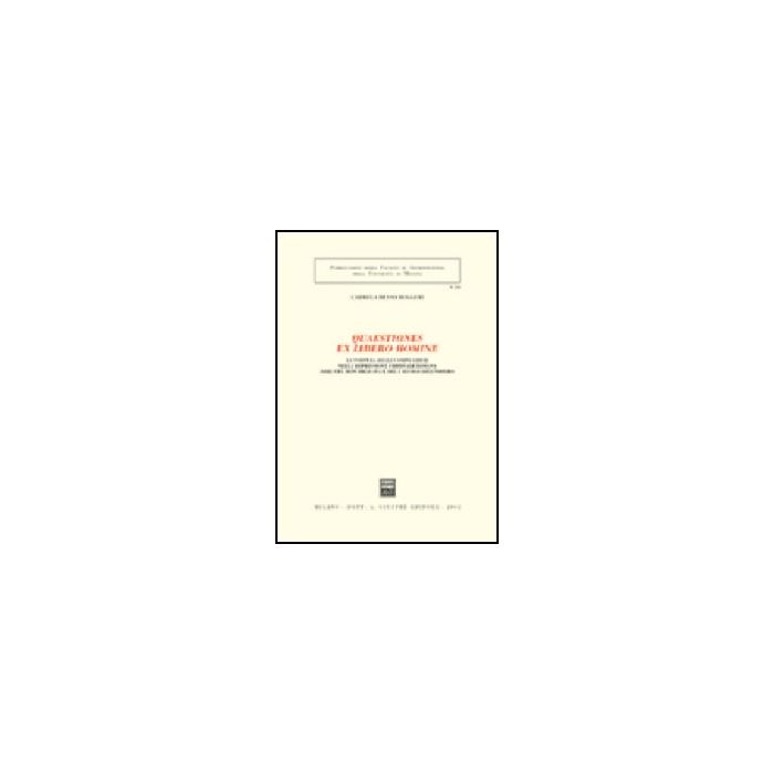 Quaestiones Ex Libero Homine. La Tortura Degli Uomini Liberi Nella Repressione  Criminale Romana Dell'eta' Repubblicana E Del I Secolo Dell'impero - Russo Ruggeri Carmela - Giuffre' - 9788814099946
