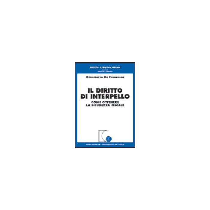 Il Diritto Di Interpello. Come Ottenere La Sicurezza Fiscale - De Francesco Gianmarco - Giuffre' - 9788814099960 Il Diritto Di Interpello. Come Ottenere La Sicurezza Fiscale - De Francesco Gianmarco - Giuffre' - 9788814099960