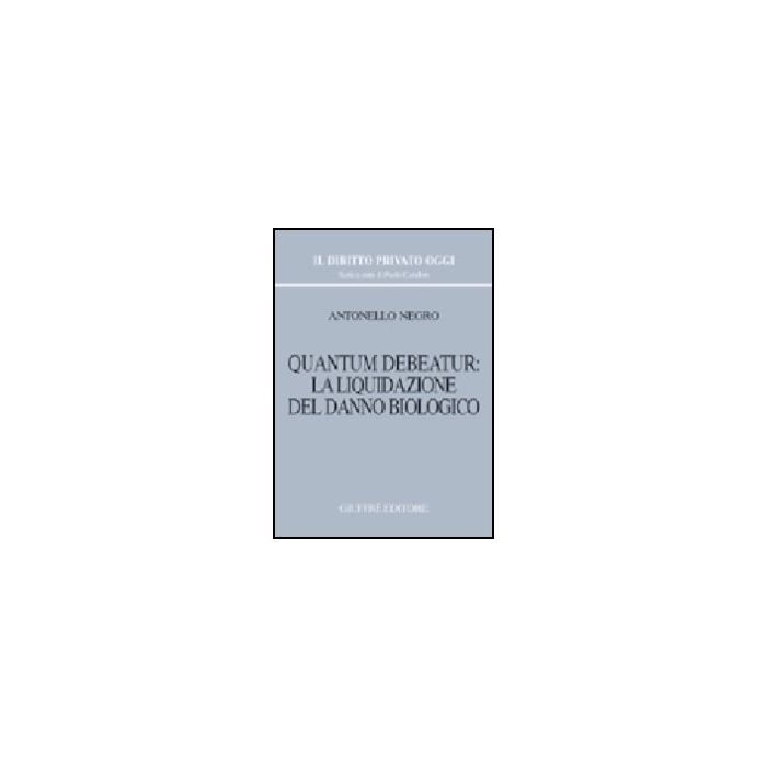 Quantum Debeatur: La Liquidazione Del Danno Biologico - Negro Antonello - Giuffre' - 9788814100345