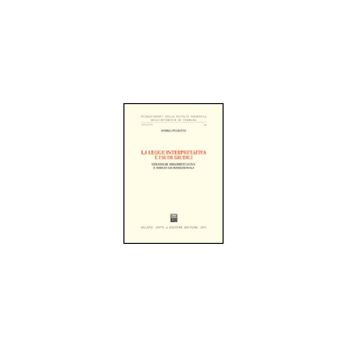 La Legge Interpretativa E I Suoi Giudici. Strategie Argomentative E Rimedi  Giurisdizionali  - Pugiotto Andrea - Giuffre' - 9788814101168