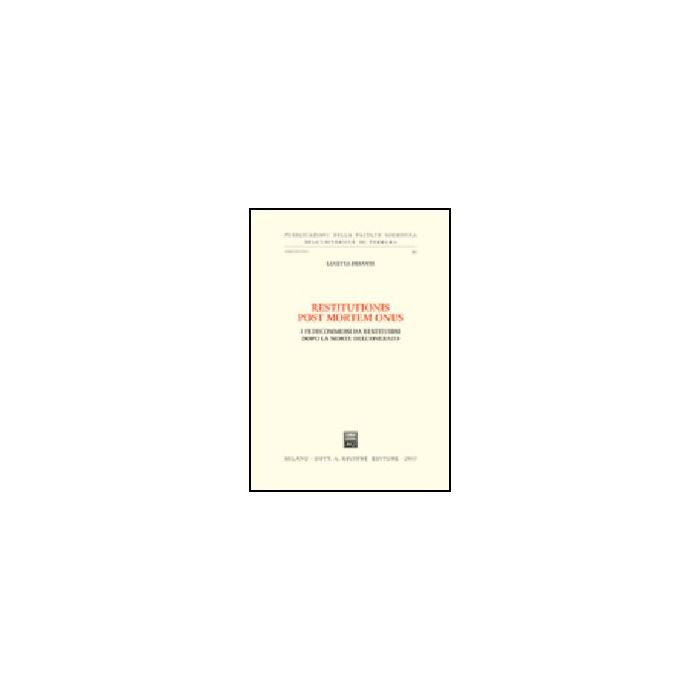 Restitutionis Post Mortem Onus. I Fedecommessi Da Restituirsi Dopo La Morte Dell'onerato - Desanti Lucetta - Giuffre' - 9788814101205 Restitutionis Post Mortem Onus. I Fedecommessi Da Restituirsi Dopo La Morte Dell'onerato - Desanti Lucetta - Giuffre' - 9788814101205