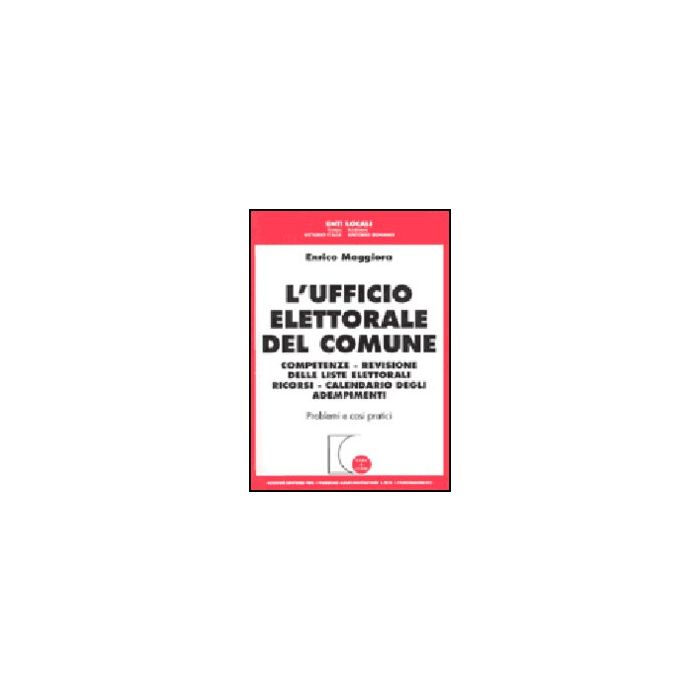 Ufficio Elettorale Del Comune. Competenze, Revisione Delle Liste Elettorali,  Ricorsi, Calendario Degli Adempimenti - Maggiora Enrico - Giuffre' - 9788814101298