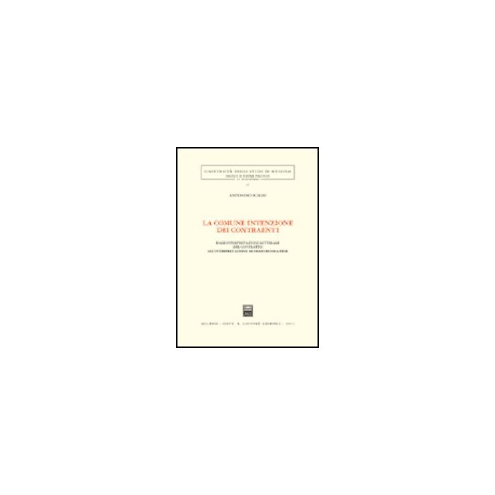 La Comune Intenzione Dei Contraenti. Dall'interpretazione Letterale Del Contratto  All'interpretazione Secondo Buona Fede  - Scalisi Antonino - Giuffre' - 9788814101458 La Comune Intenzione Dei Contraenti. Dall'interpretazione Letterale Del Contratto  All'interpretazione Secondo Buona Fede  - Scalisi Antonino - Giuffre' - 9788814101458