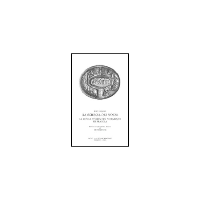 La Scienza Dei Notai. La Lunga Storia Del Notariato In Francia  - Hilaire Jean - Giuffre' - 9788814101915