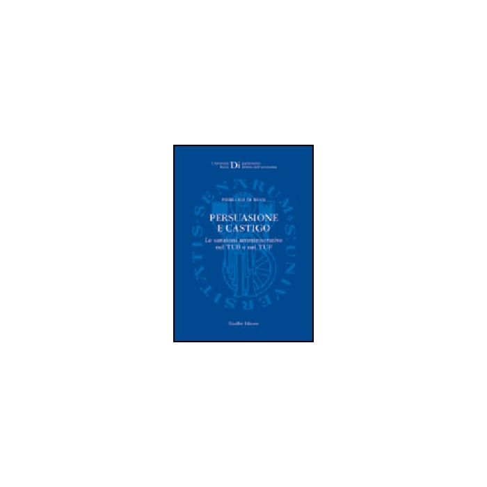 Persuasione E Castigo. Le Sanzioni Amministrative Nel Tub E Nel Tuf - De Biasi Pierluigi - Giuffre' - 9788814101960