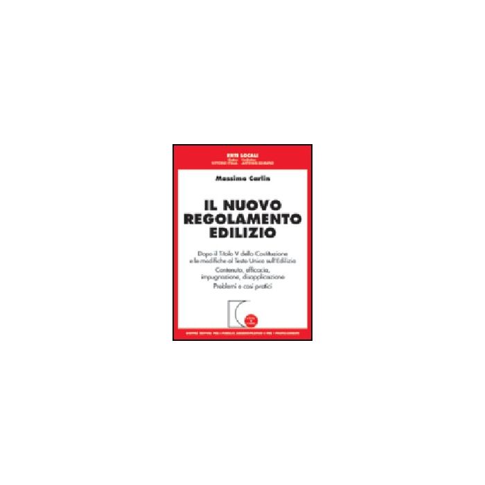 Nuovo Regolamento Edilizio. Dopo Il Titolo V Della Costituzione E Le Modifiche  Al T.u. Sull'edilizia. Contenuto, Efficacia, Impugnazione, Disapplicazione - Carlin Massimo - Giuffre' - 9788814102226