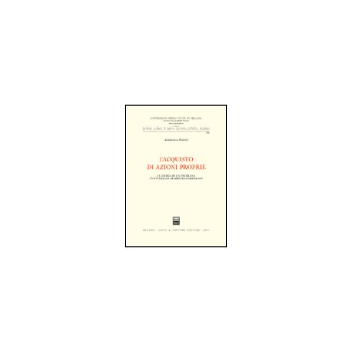 L' Acquisto Di Azioni Proprie. La Storia Di Un Problema In Un'analisi Di Diritto  Comparato  - Pozzo Barbara - Giuffre' - 9788814102554