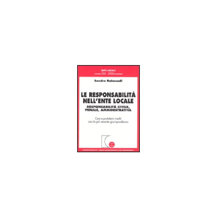 Responsabilita' Nell'ente Locale. Responsabilita' Civile, Penale, Amministrativa Amministrativa. Casi E Problemi Risolti Con La Piu' Recente Giurisprudenza - Raimondi Sandro - Giuffre' - 9788814102646 Responsabilita' Nell'ente Locale. Responsabilita' Civile, Penale, Amministrativa Amministrativa. Casi E Problemi Risolti Con La Piu' Recente Giurisprudenza - Raimondi Sandro - Giuffre' - 9788814102646