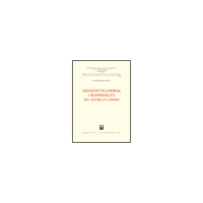 Cessazione Dell'impresa E Responsabilita' Del Datore Di Lavoro - Del Conte Maurizio - Giuffre' - 9788814103315