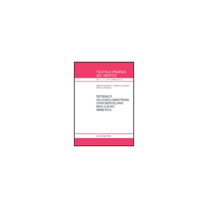 Responsabilita' Della Pubblica Amministrazione E Risarcimento Del Danno Innanzi  Al Giudice Amministrativo - Garofoli Roberto; Racca Gabriella M.; De Palma Michele - Giuffre' - 9788814103520