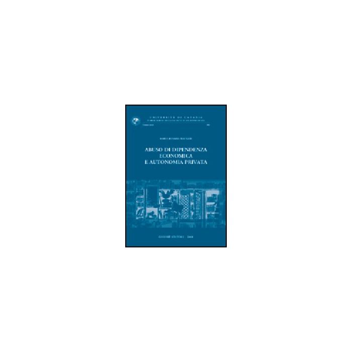 Abuso Di Dipendenza Economica E Autonomia Privata - Maugeri M. Rosaria - Giuffre' - 9788814103728 Abuso Di Dipendenza Economica E Autonomia Privata - Maugeri M. Rosaria - Giuffre' - 9788814103728