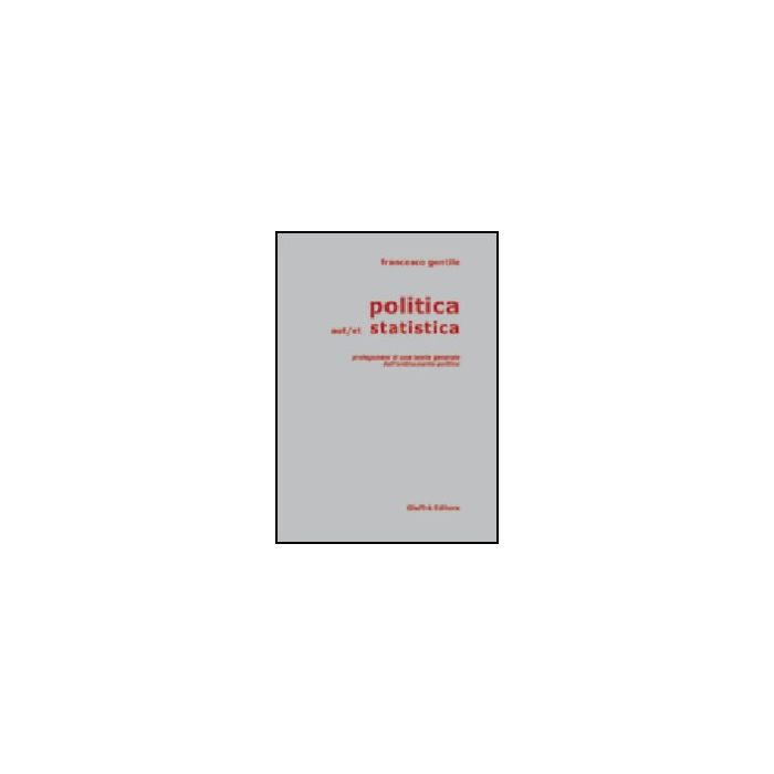Politica Aut/et Statistica. Prolegomeni Di Una Teoria Generale Dell'ordinamento  Politico - Gentile Francesco - Giuffre' - 9788814104190