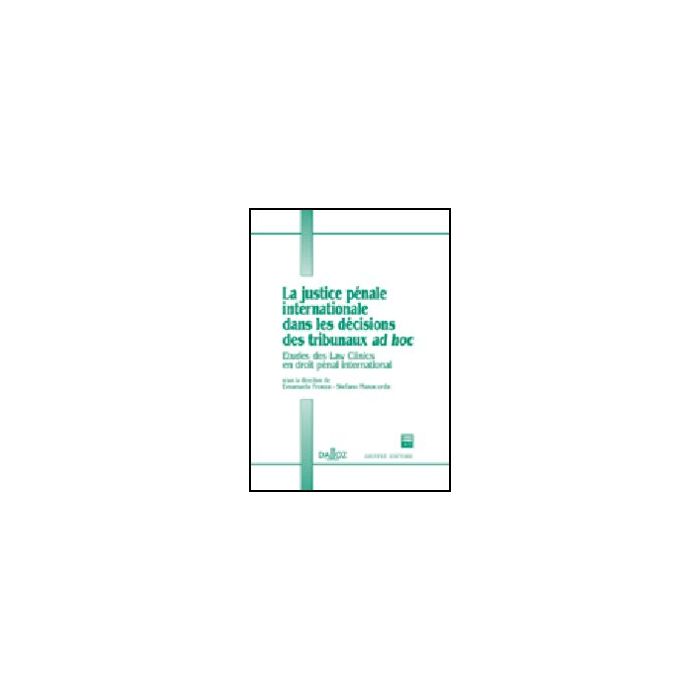 Justice Penale Internationale Dans Les Decisions Des Tribunaux Ad Hoc. Etudes  Des Law Clinics En Droit Penal International - Fronza E. ; Manacorda S.  - Giuffre' - 9788814104817