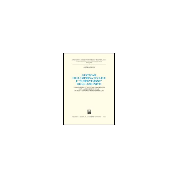 Gestione Dell'impresa Sociale E «supervisione» Degli Azionisti. L'esperienza  Italiana A Confronto Con La Disciplina Delle Public Companies Nordamericane - Tucci Andrea - Giuffre' - 9788814105494