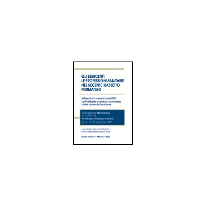 Gli Esercenti Le Professioni Sanitarie Nel Recente Riassetto Formativo. Interazioni  Responsabilita' Nell'attuale Cornice Normativa Delle Aziendee Sanitarie  - Buzzi F. ; Danesino P.  - Giuffre' - 9788814106200