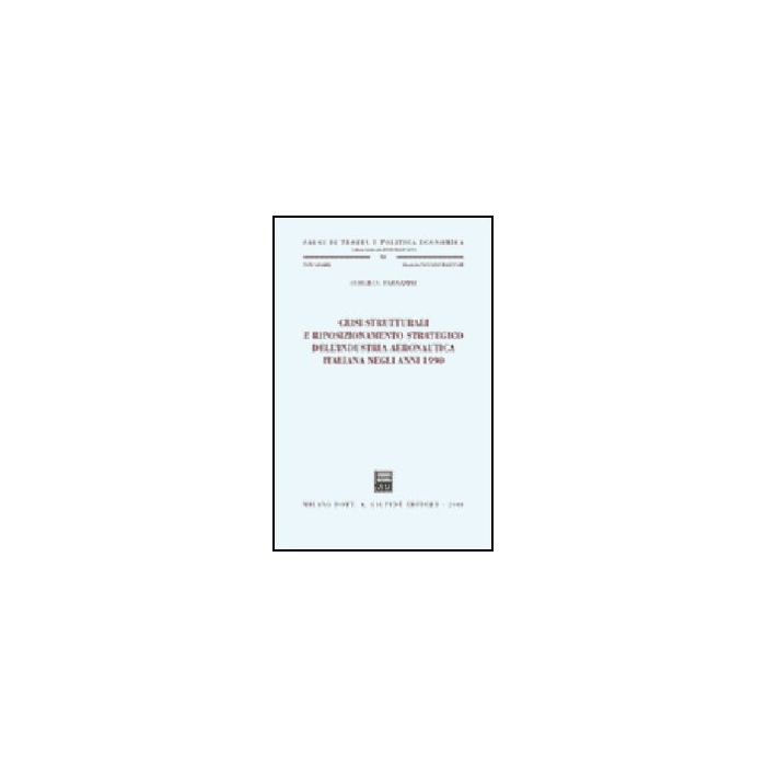 Crisi Strutturali E Riposizionamento Strategico Dell'industria Aeronautica  Italiana Negli Anni 1990 - Parazzini Sergio S. - Giuffre' - 9788814106408