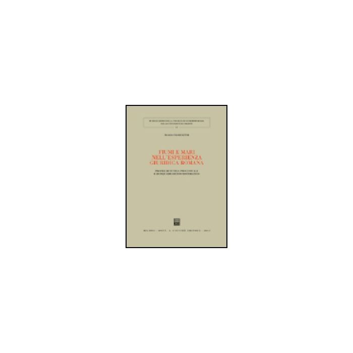 Fiumi E Mari Nell'esperienza Giuridica Romana. Profili Di Tutela Processuale E  Di Inquadramento Sistematico - Fiorentini Mario - Giuffre' - 9788814106859