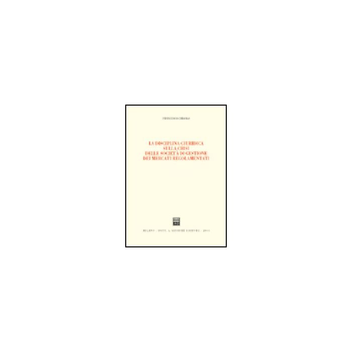 Disciplina Giuridica Sulla Crisi Delle Societa' Di Gestione Dei Mercati  Regolamentati - Ciraolo Francesco - Giuffre' - 9788814106903