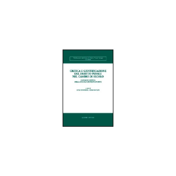 Critica E Giustificazione Del Diritto Penale Nel Cambio Di Secolo. L'analisi  Critica Della Scuola Di Francoforte. Atti Del Convegno (toledo, 13-15 Aprile 2000) - Stortoni L. ; Foffani L.  - Giuffre' - 9788814107160