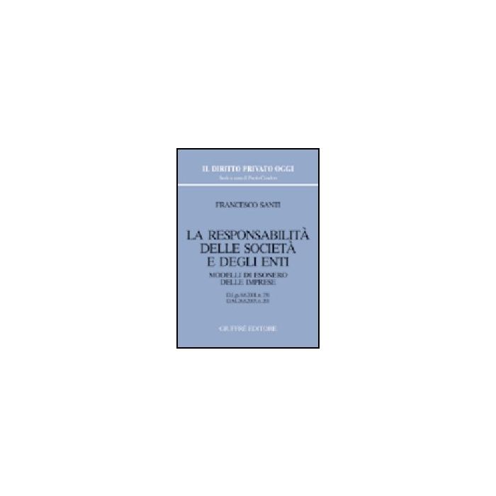 Responsabilita' Delle Societa' E Degli Enti. Modelli Di Esonero Delle Imprese.  D.lgs. 8/6/2001, N. 231. D.m. 26/6/2003, N. 201 - Santi Francesco - Giuffre' - 9788814107580 Responsabilita' Delle Societa' E Degli Enti. Modelli Di Esonero Delle Imprese.  D.lgs. 8/6/2001, N. 231. D.m. 26/6/2003, N. 201 - Santi Francesco - Giuffre' - 9788814107580