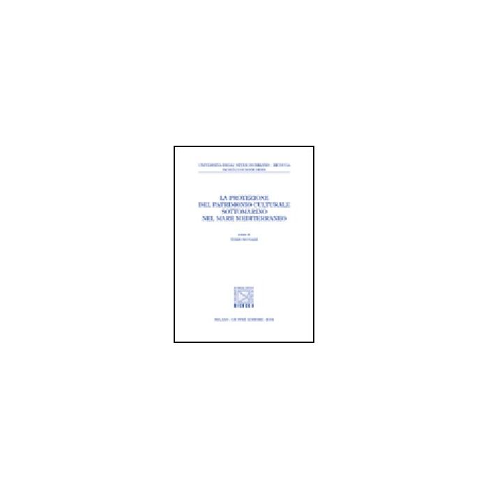 La Protezione Del Patrimonio Culturale Sottomarino Nel Mare Mediterraneo - Scovazzi T. - Giuffre' - 9788814107726 La Protezione Del Patrimonio Culturale Sottomarino Nel Mare Mediterraneo - Scovazzi T. - Giuffre' - 9788814107726