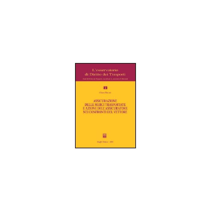 Assicurazione Delle Merci Trasportate E Azione Dell'assicuratore Nei Confronti  Del Vettore - Tincani Chiara - Giuffre' - 9788814107849