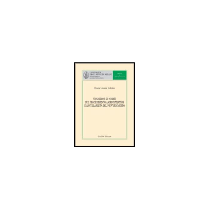 Violazione Di Norme Sul Procedimento Amministrativo E Annullabilita' Del Provvedimento - Galetta Diana U. - Giuffre' - 9788814107870 Violazione Di Norme Sul Procedimento Amministrativo E Annullabilita' Del Provvedimento - Galetta Diana U. - Giuffre' - 9788814107870