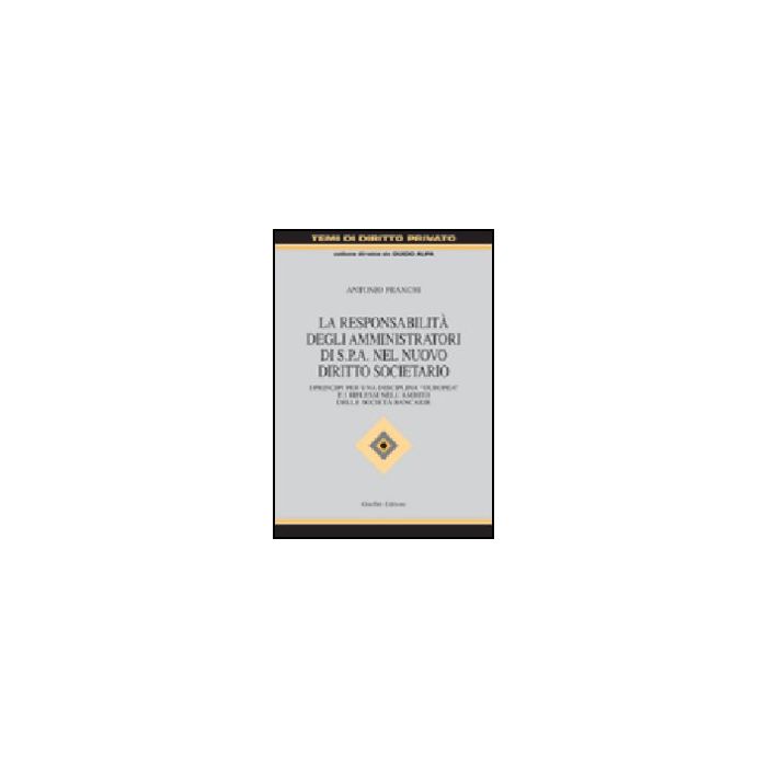 Responsabilita' Degli Amministratori Di Spa Nel Nuovo Diritto Societario. I  Principi Per Una Disciplina «europea» E I Riflessi Nell'ambito Delle Societa' Bancarie - Franchi Antonio - Giuffre' - 9788814108136