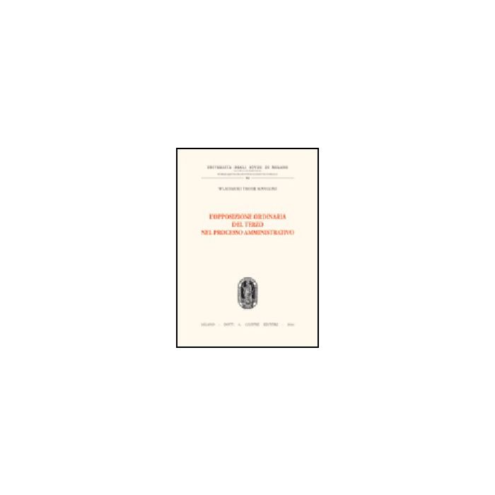 L' Opposizione Ordinaria Del Terzo Nel Processo Amministrativo  - Troise Mangoni Wladimiro - Giuffre' - 9788814108983