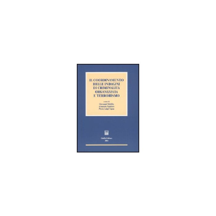 Il Coordinamento Delle Indagini Di Criminalita' Organizzata E Terrorismo  - Melillo G. ; Spataro A. ; Vigna P. L.  - Giuffre' - 9788814109263