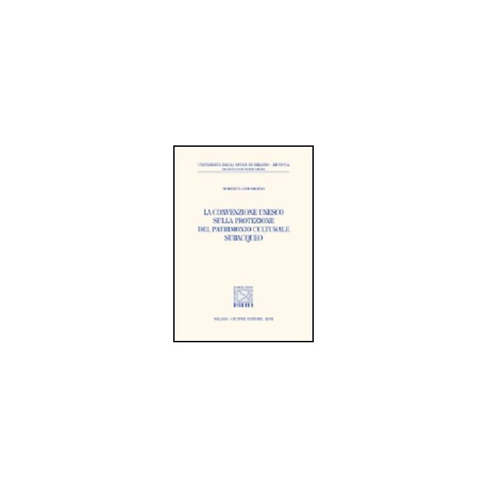 La Convenzione Unesco Sulla Protezione Del Patrimonio Culturale Subacqueo  - Garabello Roberta - Giuffre' - 9788814110184