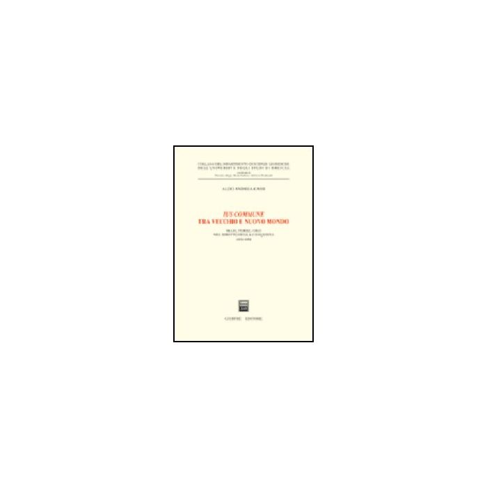 Ius Commune Tra Vecchio E Nuovo Mondo. Mari, Terre, Oro Nel Diritto Della  Conquista (1492-1680) - Cassi Aldo A. - Giuffre' - 9788814110313