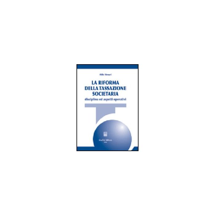 La Riforma Della Tassazione Societaria. Disciplina Ed Aspetti Operativi  - Stesuri Aldo - Giuffre' - 9788814110337