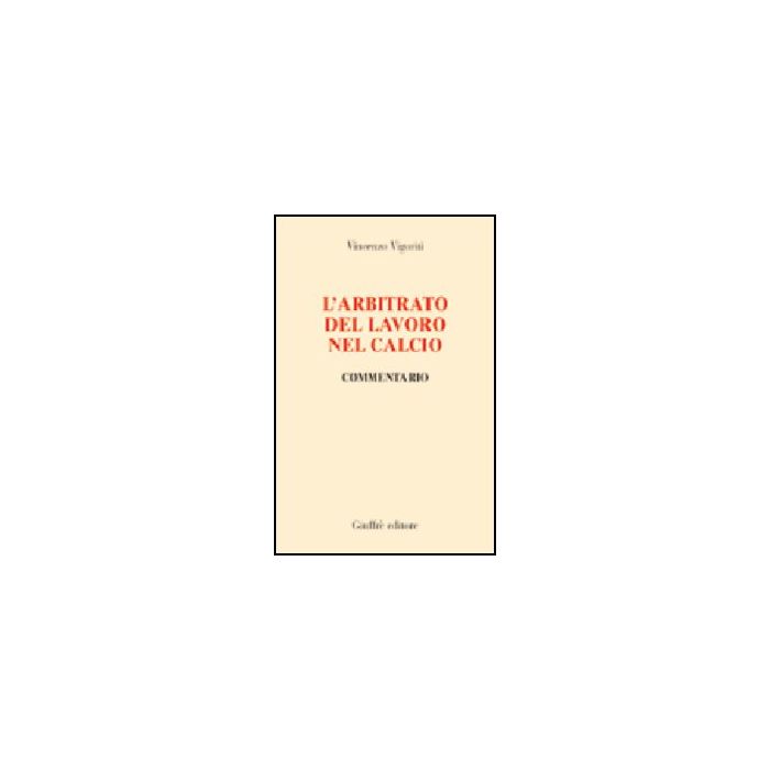 L' Arbitrato Del Lavoro Nel Calcio. Commentario  - Vigoriti Vincenzo - Giuffre' - 9788814110757