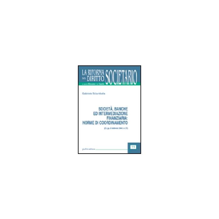 Societa', Banche Ed Intermediazione Finanziaria: Norme Di Coordinamento (d.lgs.  Febbraio 2004, N.37) - Sciumbata Gabriele - Giuffre' - 9788814110788 Societa', Banche Ed Intermediazione Finanziaria: Norme Di Coordinamento (d.lgs.  Febbraio 2004, N.37) - Sciumbata Gabriele - Giuffre' - 9788814110788