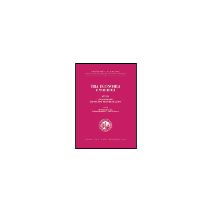 Tra Economia E Societa'. Studi In Memoria Di Giovanni Montemagno - D'agata A. ; Giardina E. ; Sciacca E.  - Giuffre' - 9788814111419