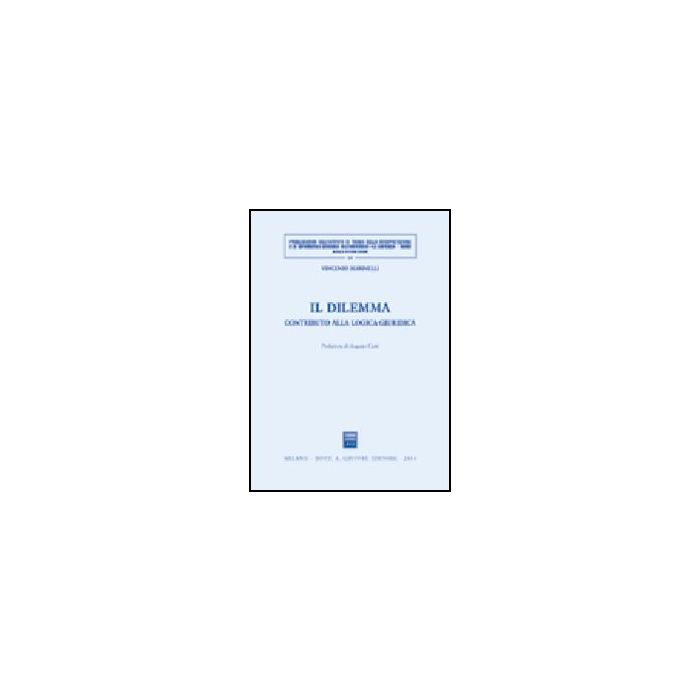 Il Dilemma. Contributo Alla Logica Giuridica  - Marinelli Vincenzo - Giuffre' - 9788814111679