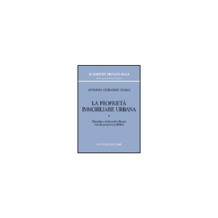 La Proprieta' Immobiliare Urbana Disciplina, Diritti Reali Collegati, Vincoli, Proprieta' Pubblica - Diana Antonio G. - Giuffre' - 9788814112386 La Proprieta' Immobiliare Urbana Disciplina, Diritti Reali Collegati, Vincoli, Proprieta' Pubblica - Diana Antonio G. - Giuffre' - 9788814112386